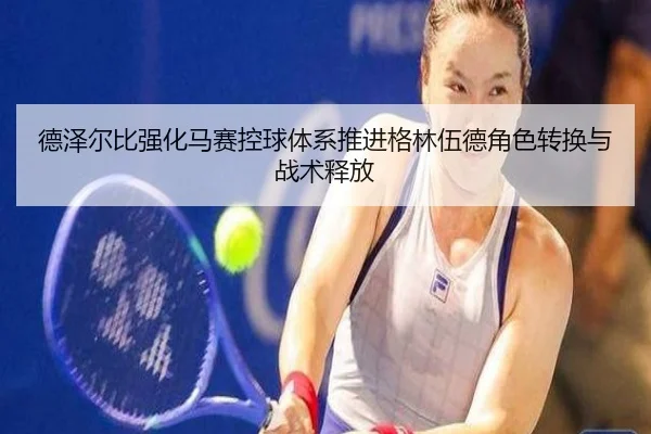德泽尔比强化马赛控球体系推进格林伍德角色转换与战术释放